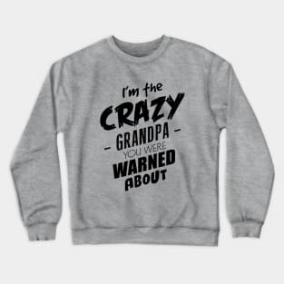 I'm the crazy grandpa you were warned about Crewneck Sweatshirt